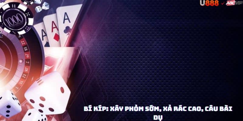 Chiến thuật Phỏm U888: đọc vị tránh nuôi đối thủ